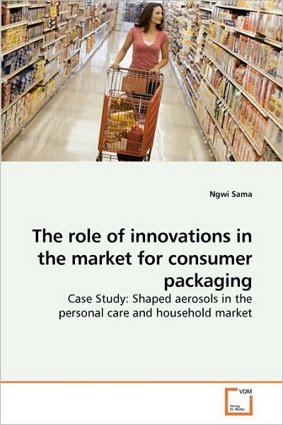 Cover for Ngwi Sama · The Role of Innovations in the Market for Consumer Packaging: Case Study: Shaped Aerosols in the Personal Care and Household Market (Paperback Book) (2010)