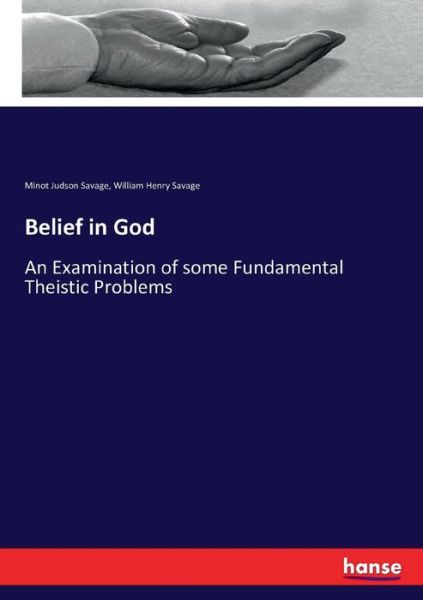 Cover for Minot Judson Savage · Belief in God: An Examination of some Fundamental Theistic Problems (Paperback Book) (2016)