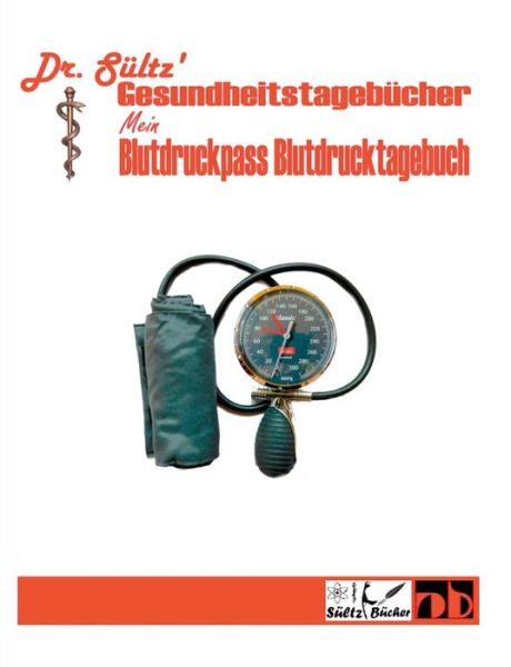 Cover for Sultz · Blutdruckpass - Blutdruck Tagebuch: Dr. Sultz' Gesundheitstagebucher (Paperback Book) (2019)