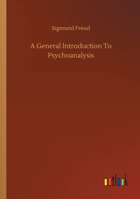 A General Introduction To Psychoanalysis - Sigmund Freud - Kirjat - Outlook Verlag - 9783752330717 - maanantai 20. heinäkuuta 2020