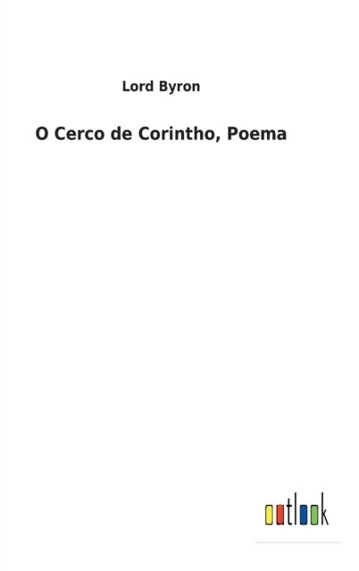 Cover for 1788- Lord George Gordon Byron · O Cerco de Corintho, Poema (Hardcover bog) (2022)