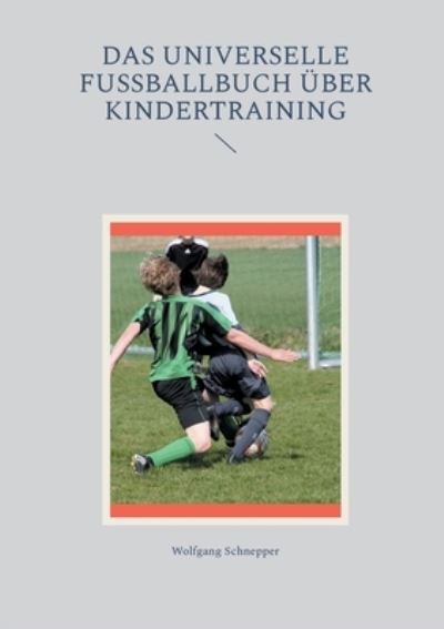 Wolfgang Schnepper · Das universelle Fußballbuch über Kindertraining (Book) (2024)