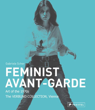 Cover for Gabriele Schor · Feminist Avant-Garde: Art of the 1970s in the Verbund Collection, Vienna (Hardcover Book) [Expanded edition of original title. edition] (2025)