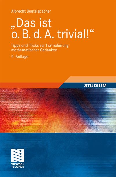 Cover for Albrecht Beutelspacher · &quot;Das ist o. B. d. A. trivial!&quot;: Tipps und Tricks zur Formulierung mathematischer Gedanken - Mathematik fur Studienanfanger (Paperback Book) [German, 9., Akt. Aufl. 2009 edition] (2009)