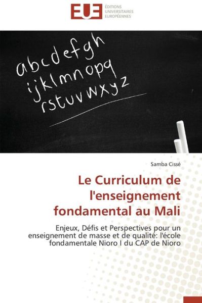 Cover for Samba Cissé · Le Curriculum De L'enseignement Fondamental Au Mali: Enjeux, Défis et Perspectives Pour Un Enseignement De Masse et De Qualité: L'école Fondamentale Nioro I Du Cap De Nioro (Paperback Book) [French edition] (2018)