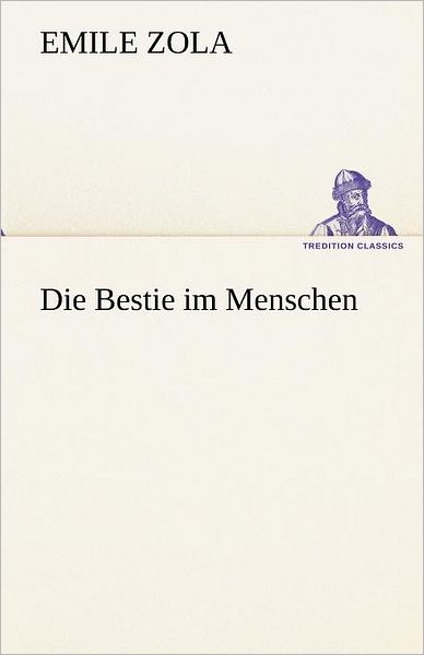 Die Bestie Im Menschen (Tredition Classics) (German Edition) - Emile Zola - Books - tredition - 9783842420717 - May 7, 2012