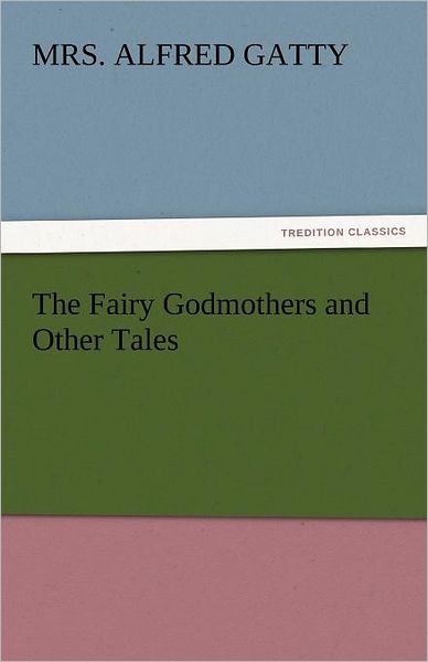 Cover for Mrs. Alfred Gatty · The Fairy Godmothers and Other Tales (Tredition Classics) (Paperback Book) (2011)