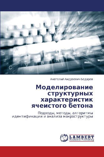 Cover for Anatoliy Andreevich Bedarev · Modelirovanie Strukturnykh Kharakteristik Yacheistogo Betona: Podkhody, Metody, Algoritmy Identifikatsii I Analiza Makrostruktury (Paperback Bog) [Russian edition] (2012)