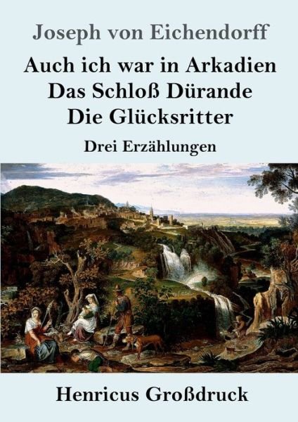 Cover for Joseph Von Eichendorff · Auch ich war in Arkadien / Das Schloss Durande / Die Glucksritter (Grossdruck): Drei Erzahlungen (Taschenbuch) (2020)