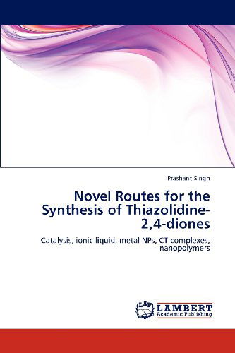 Cover for Prashant Singh · Novel Routes for the Synthesis of Thiazolidine-2,4-diones: Catalysis, Ionic Liquid, Metal Nps, Ct Complexes, Nanopolymers (Paperback Book) (2012)