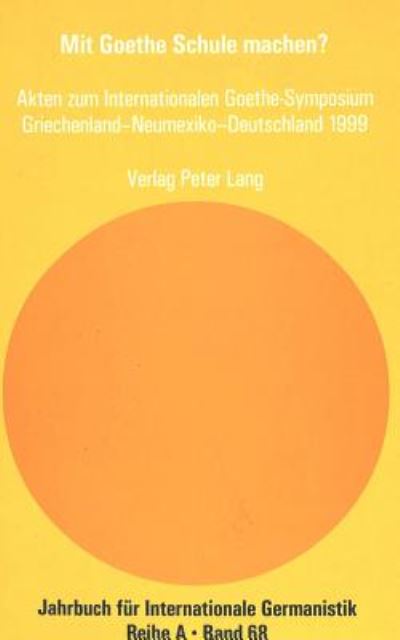 Cover for Mit Goethe Schule Machen?: Akten Zum Internationalen Goethe-Symposium Griechenland - Neumexiko - Deutschland 1999 - Jahrbuch Fuer Internationale Germanistik - Reihe a (Paperback Book) (2002)