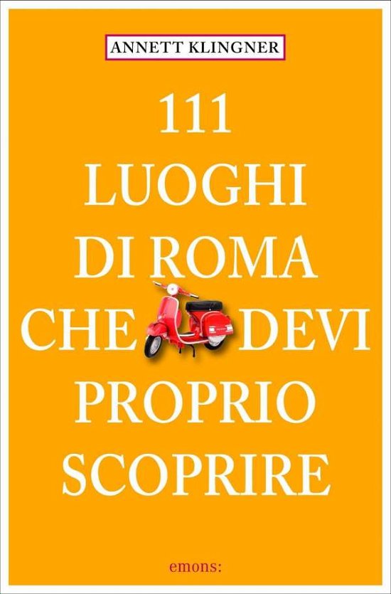 111 Luoghi Di Roma Che Devi Proprio Scoprire - Annett Klingner - Films -  - 9783954514717 - 