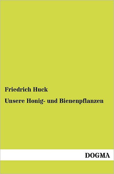 Cover for Friedrich Huck · Unsere Honig- Und Bienenpflanzen: Deren Nutzen, Kulturbeschreibung Usw. (Paperback Book) [German, 1 edition] (2012)