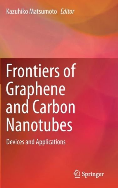 Kazuhiko Matsumoto · Frontiers of Graphene and Carbon Nanotubes: Devices and Applications (Hardcover bog) [2015 edition] (2015)