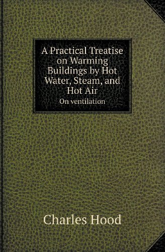 Cover for Charles Hood · A Practical Treatise on Warming Buildings by Hot Water, Steam, and Hot Air on Ventilation (Paperback Book) (2013)