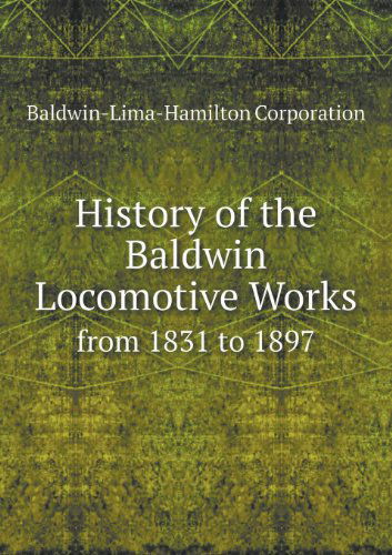 Cover for Baldwin-lima-hamilton Corporation · History of the Baldwin Locomotive Works from 1831 to 1897 (Paperback Book) (2013)