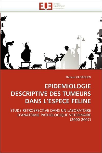 Cover for Thibaut Gloaguen · Epidemiologie Descriptive Des Tumeurs Dans L'espece Feline: Etude Retrospective Dans Un Laboratoire D'anatomie Pathologique Veterinaire (2000-2007) (French Edition) (Paperback Book) [French edition] (2018)