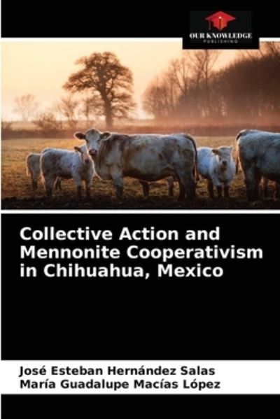Cover for Jose Esteban Hernandez Salas · Collective Action and Mennonite Cooperativism in Chihuahua, Mexico (Paperback Book) (2021)