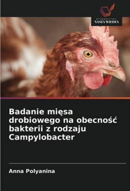 Cover for Anna Polyanina · Badanie mi?sa drobiowego na obecno?c bakterii z rodzaju Campylobacter (Paperback Book) (2021)