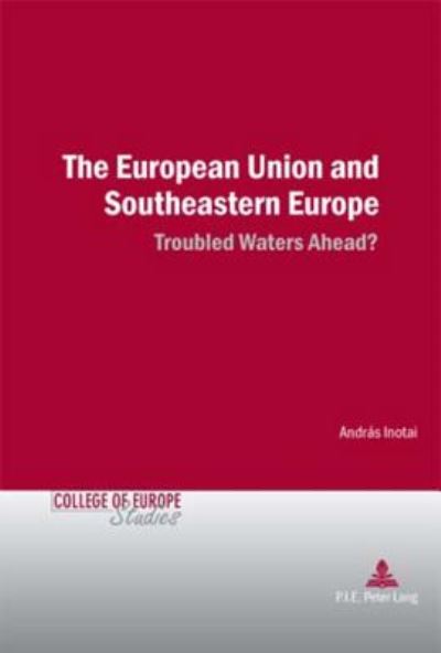 Cover for Andras Inotai · The European Union and Southeastern Europe: Troubled Waters Ahead? - Cahiers du College d'Europe / College of Europe Studies (Taschenbuch) (2007)