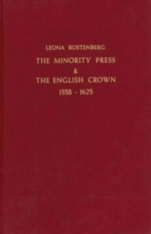 Cover for Leona Rostenberg · The Minority Press &amp; the English Crown: a Study in Repression, 1558-1625 (Hardcover Book) (1971)