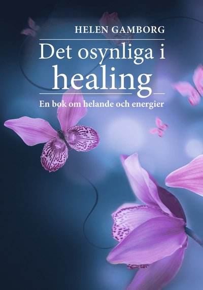 Cover for Helen  Gamborg · Det osynliga i healing : en bok om helande och energier (Paperback Book) (2017)