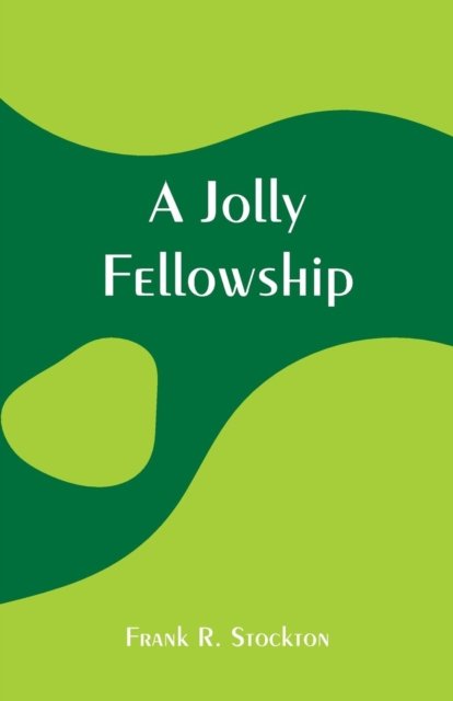 A Jolly Fellowship - Frank R Stockton - Kirjat - Alpha Edition - 9789353294717 - keskiviikko 16. tammikuuta 2019
