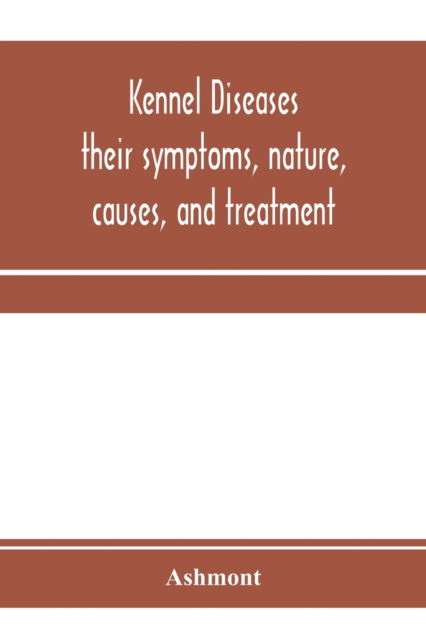 Cover for Ashmont · Kennel diseases; their symptoms, nature, causes, and treatment (Paperback Book) (2020)