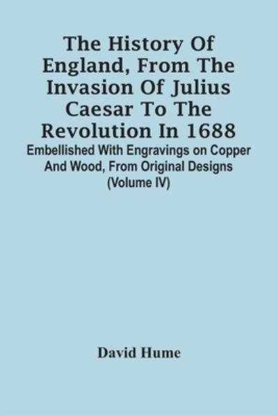 Cover for David Hume · The History Of England, From The Invasion Of Julius Caesar To The Revolution In 1688. Embellished With Engravings On Copper And Wood, From Original Designs (Volume Iv) (Paperback Bog) (2021)