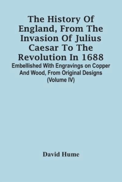 Cover for David Hume · The History Of England, From The Invasion Of Julius Caesar To The Revolution In 1688. Embellished With Engravings On Copper And Wood, From Original Designs (Volume Iv) (Pocketbok) (2021)