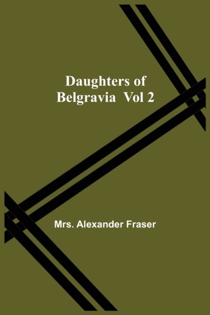 Daughters Of Belgravia; Vol 2 - Mrs Alexander Fraser - Books - Alpha Edition - 9789354549717 - May 20, 2021