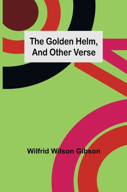 Cover for Wilfrid Wilson Gibson · The Golden Helm, and Other Verse (Paperback Book) (2022)