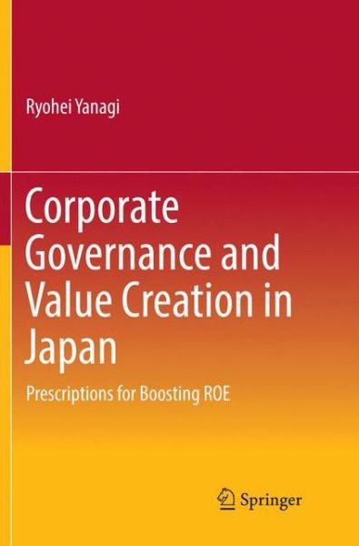 Cover for Ryohei Yanagi · Corporate Governance and Value Creation in Japan: Prescriptions for Boosting ROE (Paperback Book) [Softcover reprint of the original 1st ed. 2018 edition] (2019)