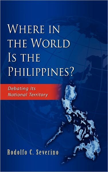 Cover for Rodolfo C. Severino · Where in the World is the Phillippines?: Debating Its National Territory (Hardcover Book) (2010)