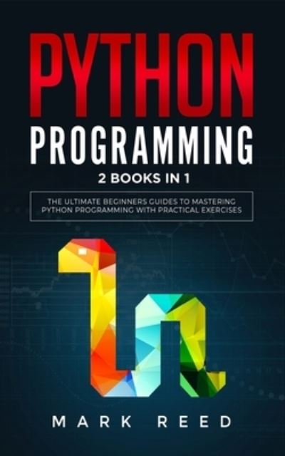 Cover for Mark Reed · Python Programming: 2 BOOKS IN 1: The Ultimate Beginners Guides To Mastering Python Programming with Practical Exercises Quickly - Computer Programming (Paperback Book) (2022)