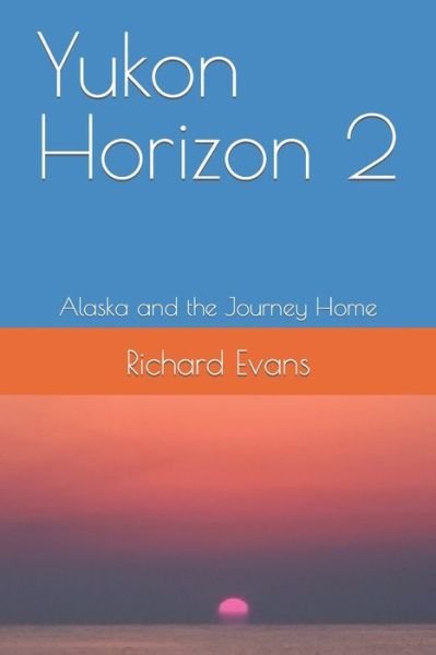 Cover for Richard Evans · Yukon Horizon 2 Alaska and the Journey Home (Pocketbok) (2021)