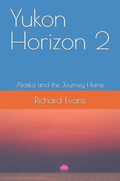 Cover for Richard Evans · Yukon Horizon 2 Alaska and the Journey Home (Taschenbuch) (2021)