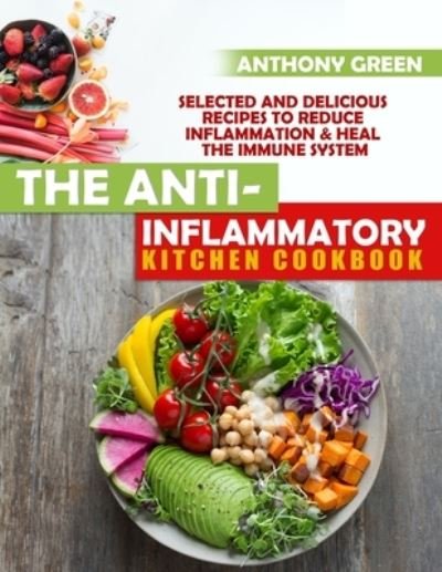 The Anti-Inflammatory Kitchen Cookbook - Anthony Green - Bøger - Independently Published - 9798570011717 - 23. november 2020