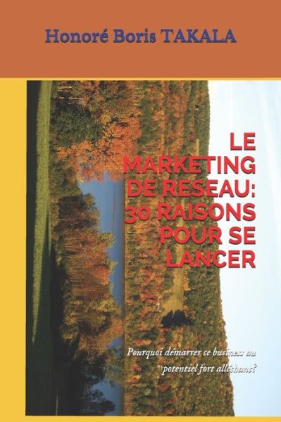 Cover for TAKALA Honore Boris TAKALA · LE MARKETING DE RESEAU: 30 RAISONS POUR SE LANCER: Pourquoi demarrer ce business au potentiel fort allechant? (Paperback Book) (2020)