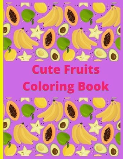 Cover for Papri Coloring Books · Cute Fruits Coloring book: Cute Fruits Coloring book: Cute Fruits From A to Z coloring Book, Alphabetically A to Z coloring fruits, Large Print, Early Learning coloring book for your kids and toddler. (Paperback Book) (2021)