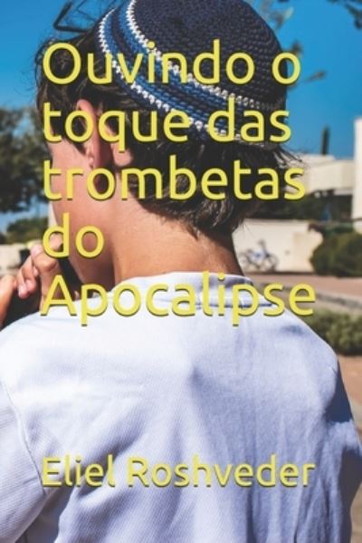 Cover for Eliel Roshveder · Ouvindo o toque das trombetas do Apocalipse (Paperback Book) (2021)