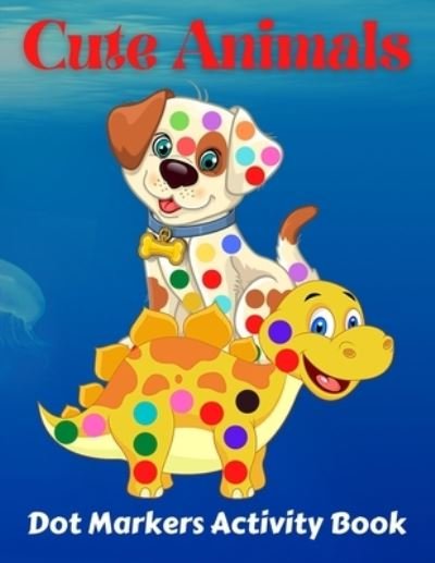 Cover for Trendy Coloring · Cute Animals Dot Markers Activity Book: Fun &amp; easy guided big dots with cute animals perfect for toddlers &amp; kids 4+ girls or boys Dot marker ... book Dot markers animals activity book (Paperback Book) (2021)