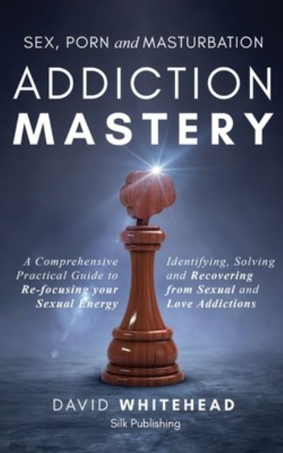 Cover for David Whitehead · Sex, Porn and Masturbation Addiction Mastery: A comprehensive practical guide to re-focusing your sexual energy: Identifying, Solving and Recovering from Sexual and Love Addictions - The Sexual Help Project (Paperback Book) (2021)