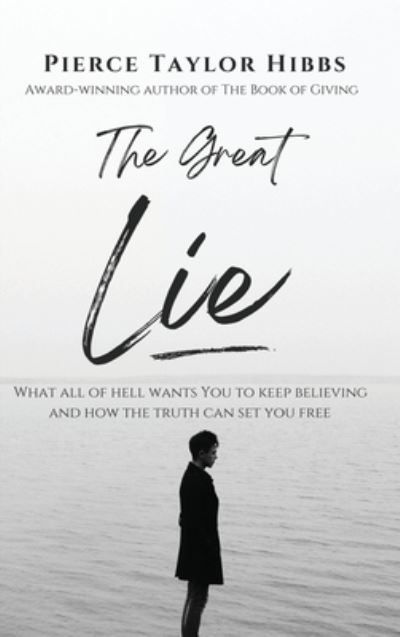 Cover for Pierce Taylor Hibbs · The Great Lie: What All of Hell Wants You to Keep Believing (Inbunden Bok) (2022)