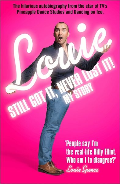 Still Got It, Never Lost It!: The Hilarious Autobiography from the Star of Tv's Pineapple Dance Studios and Dancing on Ice - Louie Spence - Books - HarperCollins Publishers - 9780007447718 - April 12, 2012