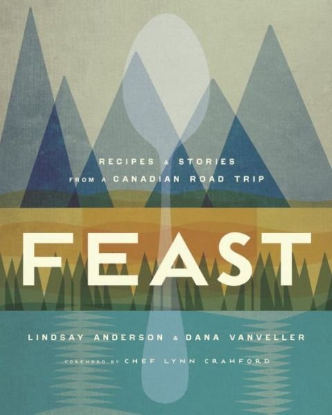 Cover for Lindsay Anderson · Feast: Recipes and Stories from a Canadian Road Trip (Gebundenes Buch) (2017)