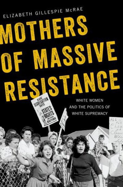 Cover for McRae, Elizabeth Gillespie (Associate Professor of History, Associate Professor of History, Western Carolina University) · Mothers of Massive Resistance: White Women and the Politics of White Supremacy (Hardcover Book) (2018)