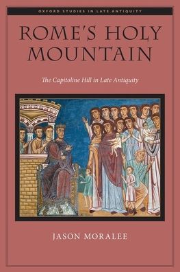 Rome's Holy Mountain - Oxford Studies in Late Antiquity - Moralee, Jason (Associate Professor of History, Associate Professor of History, University of Massachusetts Amherst) - Livros - Oxford University Press Inc - 9780197540718 - 20 de janeiro de 2021