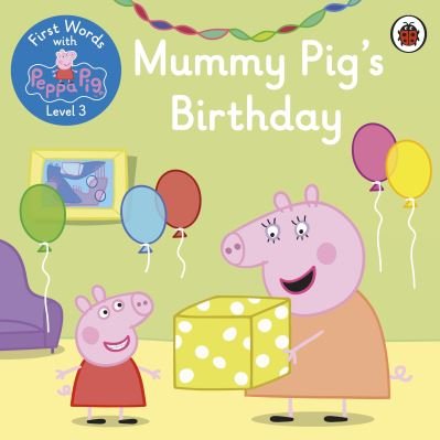 First Words with Peppa Level 3 - Mummy Pig's Birthday - Peppa Pig - Bücher - Penguin Random House Children's UK - 9780241511718 - 29. April 2021
