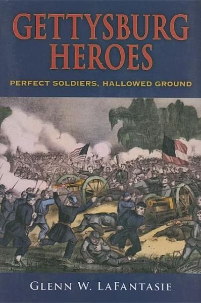 Cover for Glenn W. LaFantasie · Gettysburg Heroes: Perfect Soldiers, Hallowed Ground (Hardcover Book) [1st edition] (2008)